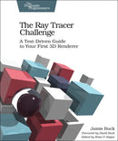 The Ray Tracer Challenge: A Test-Driven Guide to Your First 3D Renderer