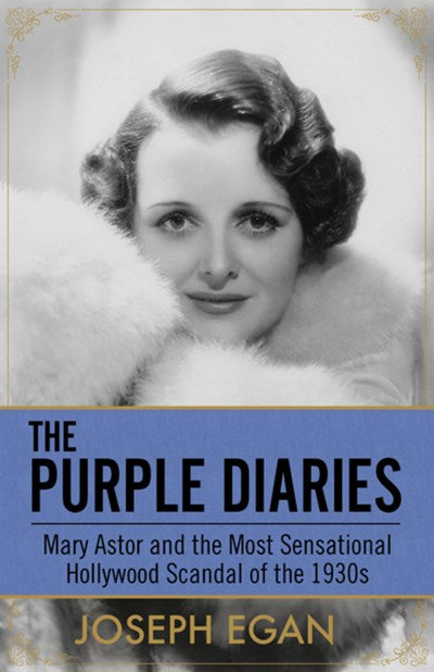 The Purple Diaries: Mary Astor and the Most Sensational Hollywood Scandal of the 1930s