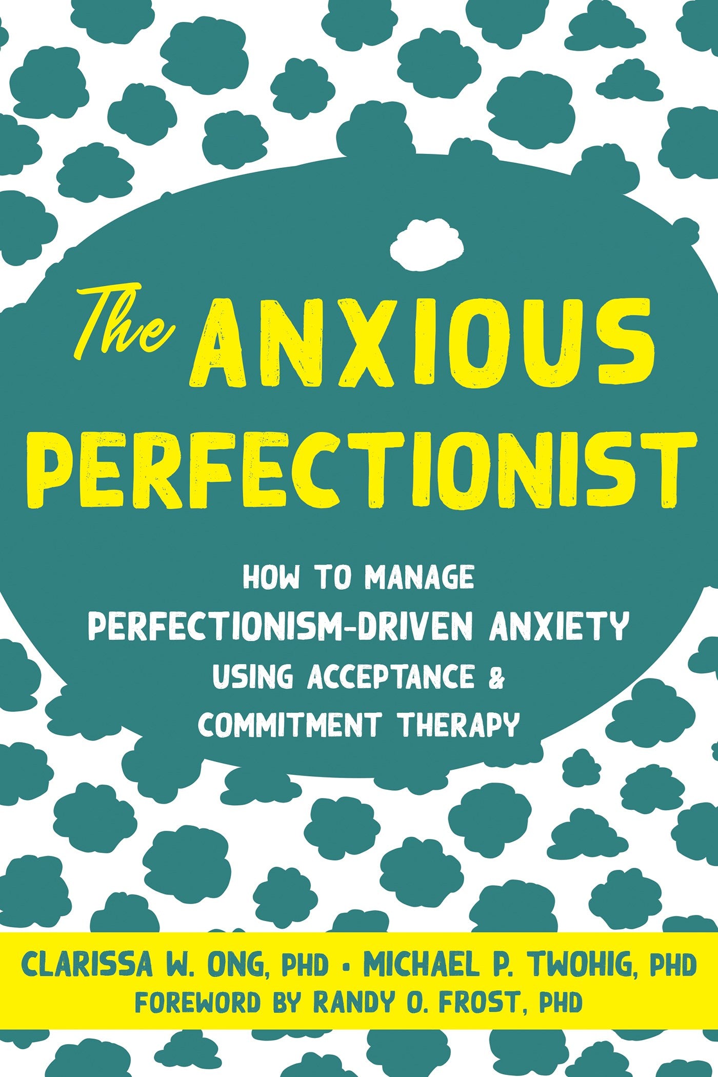 The Anxious Perfectionist: How to Manage Perfectionism-Driven Anxiety Using Acceptance and Commitment Therapy