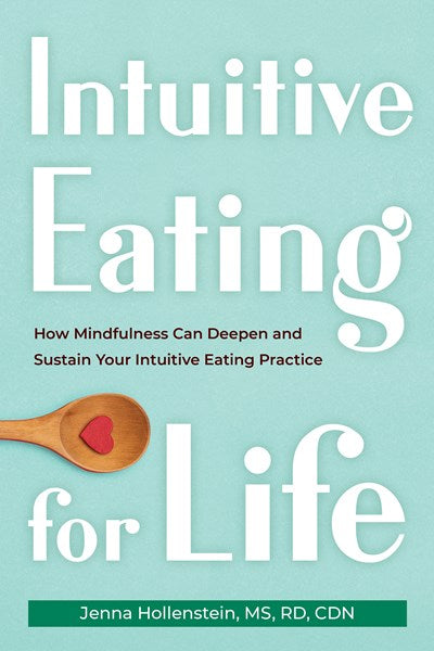 Intuitive Eating for Life: How Mindfulness Can Deepen and Sustain Your Intuitive Eating Practice