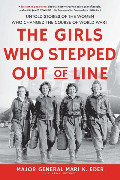 The Girls Who Stepped Out of Line: Untold Stories of the Women Who Changed the Course of World War II