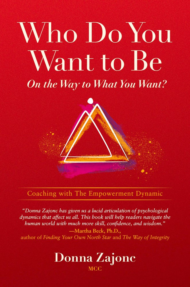 Who Do You Want To Be On The Way To What You Want?: Coaching With The Empowerment Dynamic