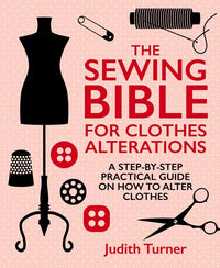 The Sewing Bible for Clothes Alterations: A Step-by-step practical guide on how to alter clothes