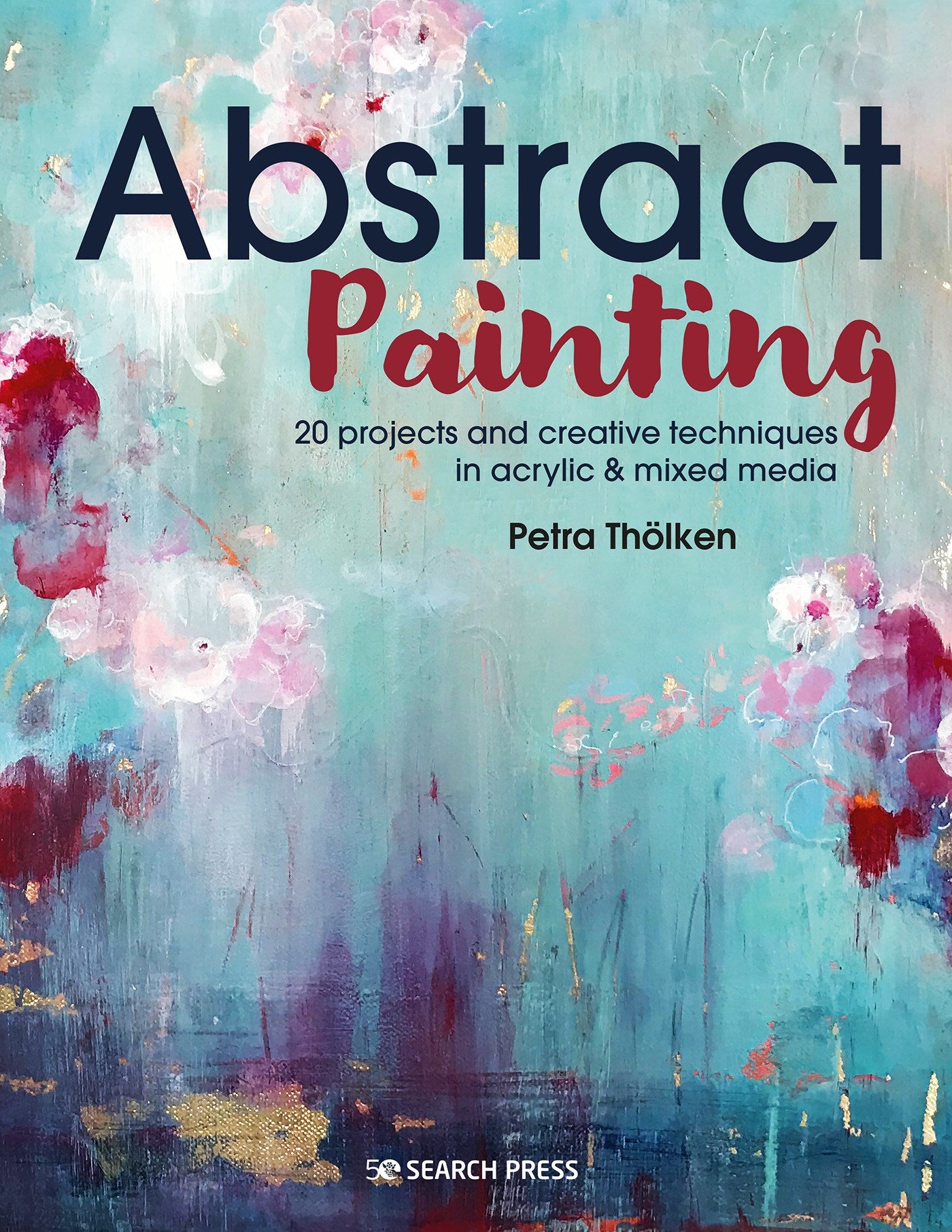 Abstract Painting: 20 projects and creative techniques in acrylic & mixed media