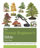 The Bonsai Beginner's Bible: The definitive guide to choosing and growing bonsai