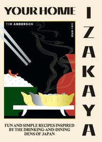 Your Home Izakaya: Fun and Simple Recipes Inspired by the Drinking-and-Dining Dens of Japan