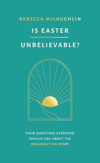 Is Easter Unbelievable?: Four Questions Everyone Should Ask About the Resurrection Story