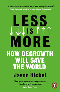 Less Is More: How Degrowth Will Save the World