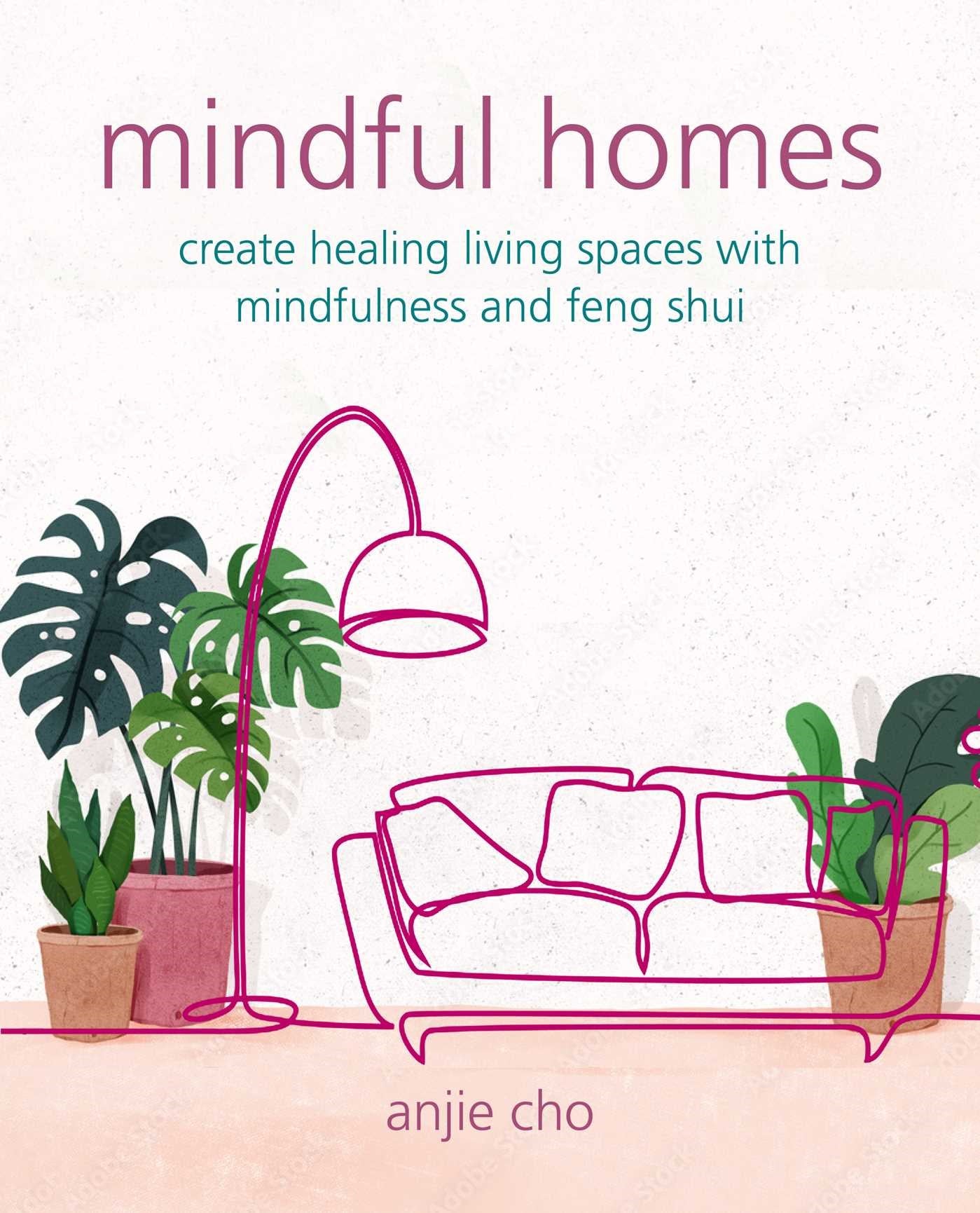 Mindful Homes: Create healing living spaces with mindfulness and feng shui