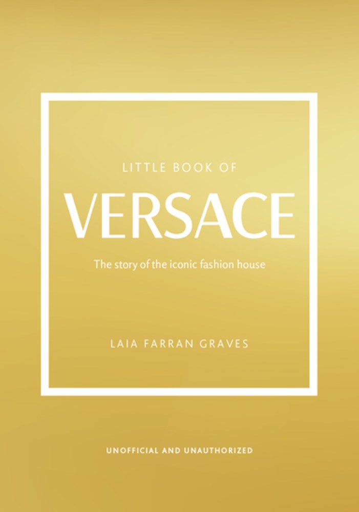 The Little Book of Versace: The Story of the Iconic Fashion House