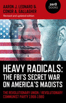 Heavy Radicals: The FBI's Secret War on America's Maoists : The Revolutionary Union / Revolutionary Communist Party 1968-1980 (2nd Edition)