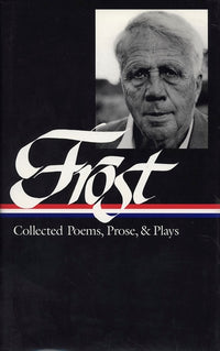 Robert Frost: Collected Poems, Prose, & Plays (LOA #81)