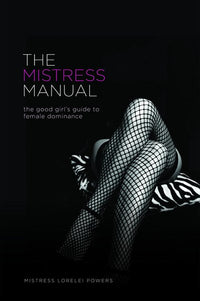 The Mistress Manual: The Good Girl's Guide to Female Dominance