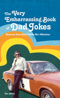 The Very Embarrassing Book of Dad Jokes: Because Your Dad Thinks He's Hilarious