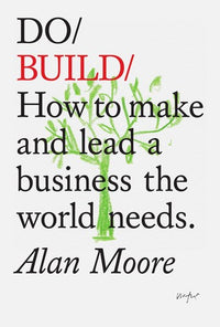 Do Build: How to make and lead a business the world needs