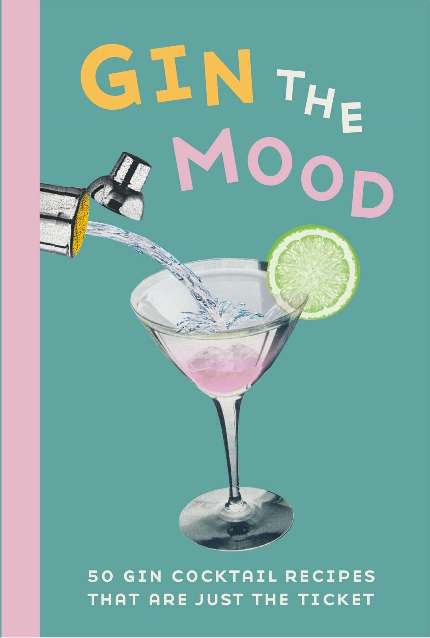 Gin the Mood: 50 gin cocktail recipes that are just the ticket