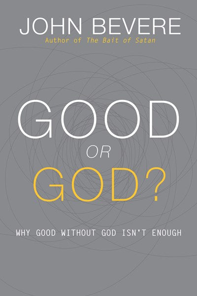 Good or God?: Why Good Without God Isn't Enough