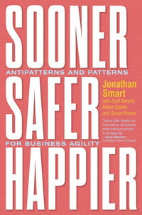 Sooner Safer Happier: Antipatterns and Patterns for Business Agility