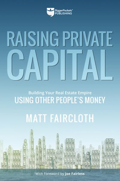 Raising Private Capital: Building Your Real Estate Empire Using Other People's Money