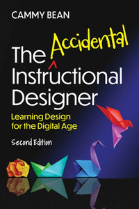 The Accidental Instructional Designer, 2nd Edition: Learning Design for the Digital Age