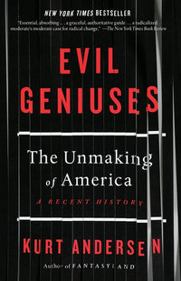 Evil Geniuses: The Unmaking of America: A Recent History