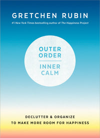 Outer Order, Inner Calm: Declutter and Organize to Make More Room for Happiness