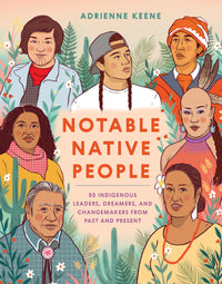 Notable Native People: 50 Indigenous Leaders, Dreamers, and Changemakers from Past and Present