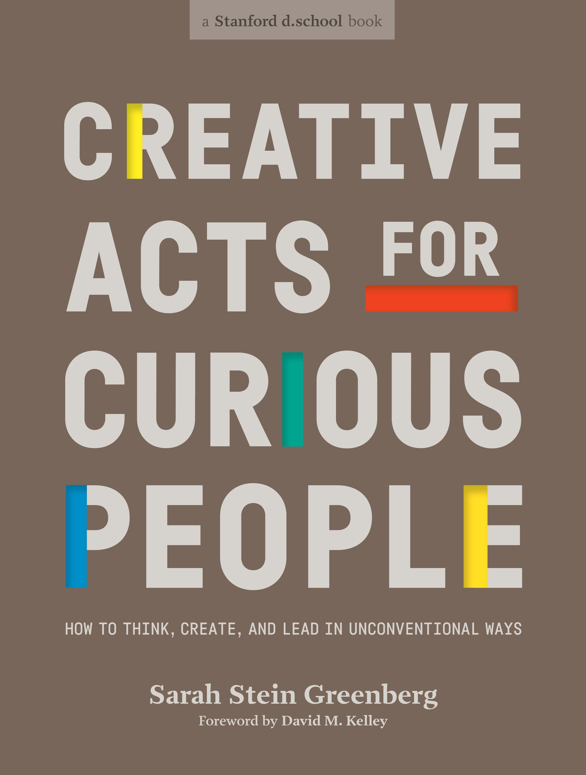 Creative Acts for Curious People: How to Think, Create, and Lead in Unconventional Ways