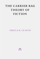 The Carrier Bag Theory of Fiction: with Introduction by Donna Haraway