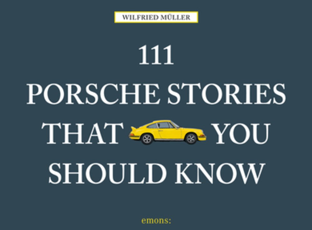 111 Porsche Stories You Should Know Revised & Updated