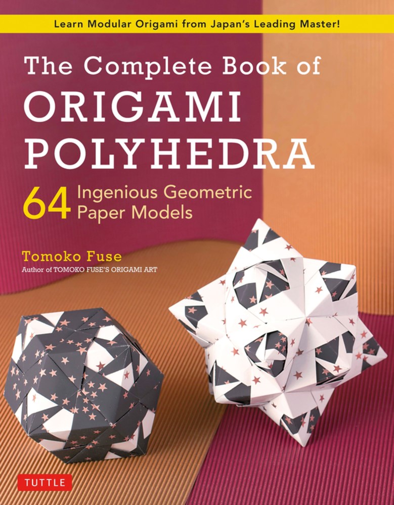 The Complete Book of Origami Polyhedra: 64 Ingenious Geometric Paper Models (Learn Modular Origami from Japan's Leading Master!)