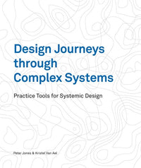 Design Journeys through Complex Systems: Practice Tools for Systemic Design